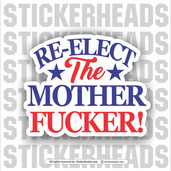 Re-Elect The Mother Fucker  - Trump  -  POLITICAL Sticker