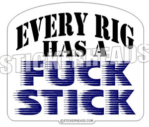 Every Rig Has A FUCK STICK -  Oilfield Oil Patch Driller Drilling - Sticker