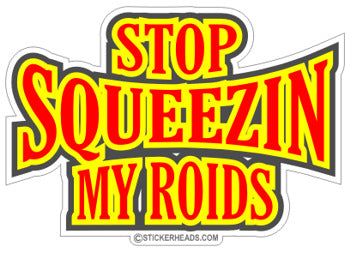 Stop Squeezin My Roids   -  Funny Sticker