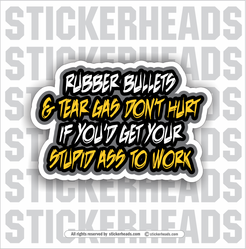 Rubber Bullets Won't Hurt Get Your Ass To Work -  Funny Work Sticker