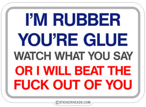 I'm Rubber Your Glue Beat the FUCK OUT OF YOU  -  Funny Sticker