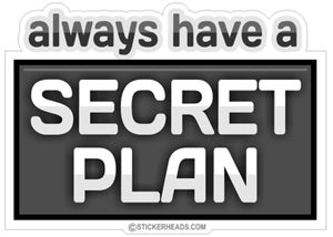 Always Have A Secret Plan - Funny Sticker