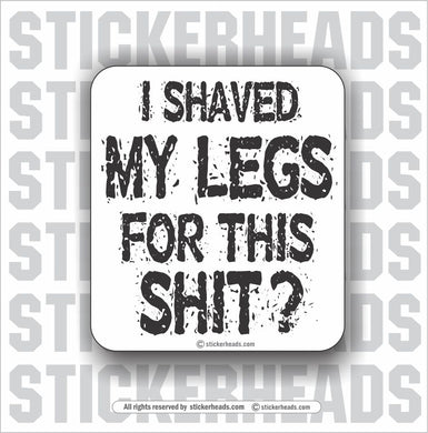 I Shaved My Legs For This SHIT?   - Funny Sticker