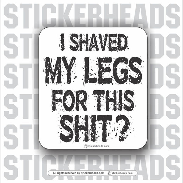 I Shaved My Legs For This SHIT?   - Funny Sticker