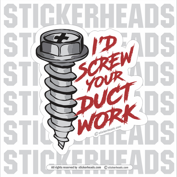 I'd Screw your DUCT WORK   - Sheet Metal Workers Sticker
