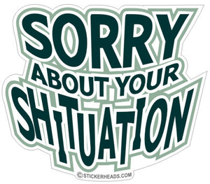 Sorry About Your Shituation - Funny Sticker