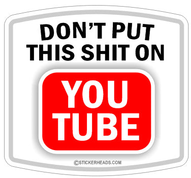 DON't Put this SHIT on YOU TUBE  Funny Work Sticker