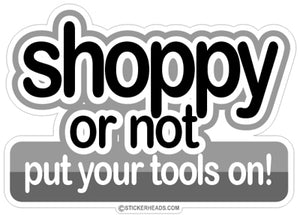 Shoppy or not put your Tools on!  -  Work Job Mechanic Mechanics - Sticker