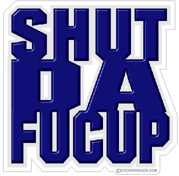 Shut Da Fucup - Funny Sticker