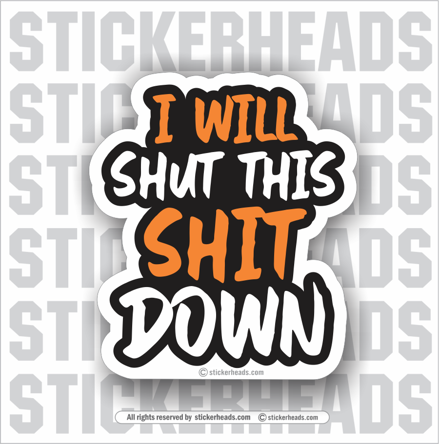 I Will SHUT THAT SHIT Down   - Funny Sticker