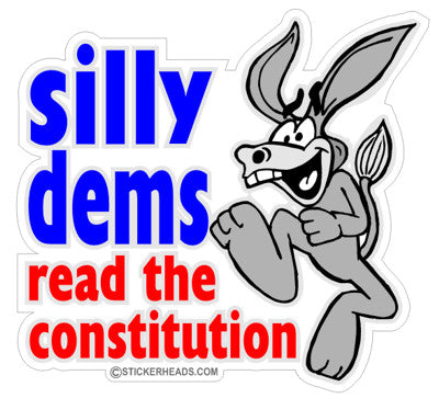 Silly Dems Read The Constitution -  Political Sticker