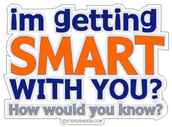 I'm Getting SMART with you?  -  Funny Sticker