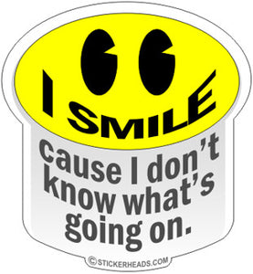 Smile Cause I Don't Know What's Going On - Funny Sticker