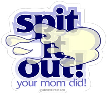 Spit It Out Your Mom Did - Funny Sticker