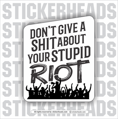 Don't Give a Shit about your Stupid Riot -  Funny Work Sticker