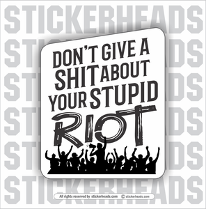 Don't Give a Shit about your Stupid Riot -  Funny Work Sticker