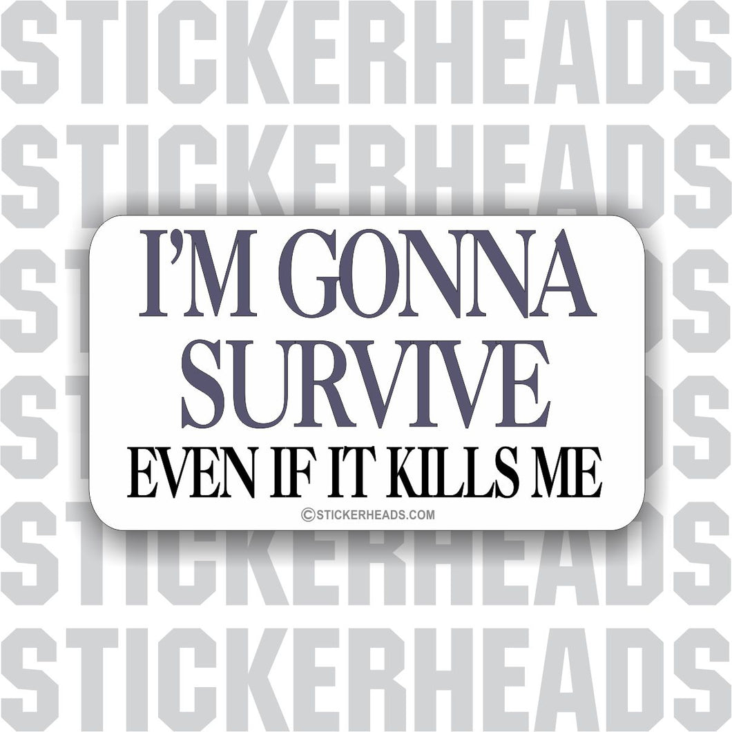 I'm Gonna Survive Even If It Kills Me    - Attitude Sticker