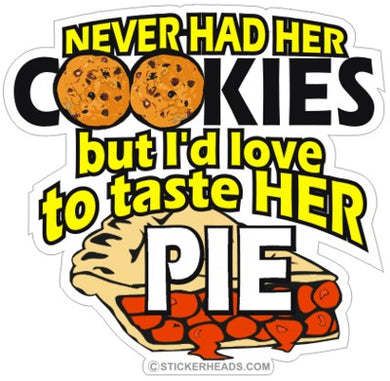 Never Had Her Cookies But I'd Love To Taste Her Pie  - Funny Sticker