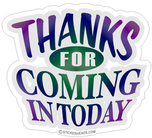 Thanks For Coming In Today   -  Funny Sticker