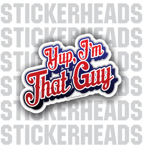 Yup I'm That Guy  - Funny Sticker