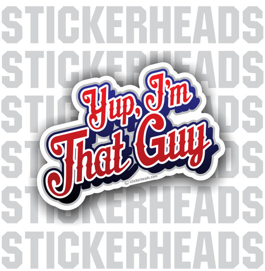 Yup I'm That Guy  - Funny Sticker