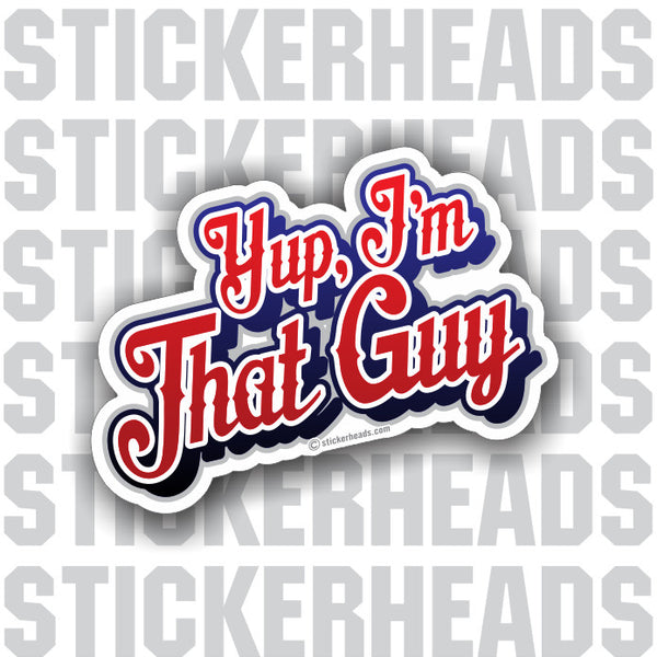 Yup I'm That Guy  - Funny Sticker