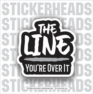 THE LINE - YOU'RE OVER IT -  Funny Work Sticker