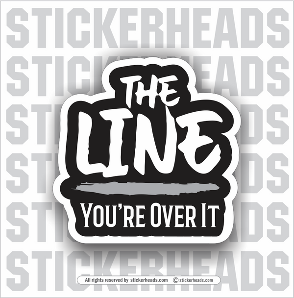 THE LINE - YOU'RE OVER IT - Funny Work Sticker – Stickerheads Stickers