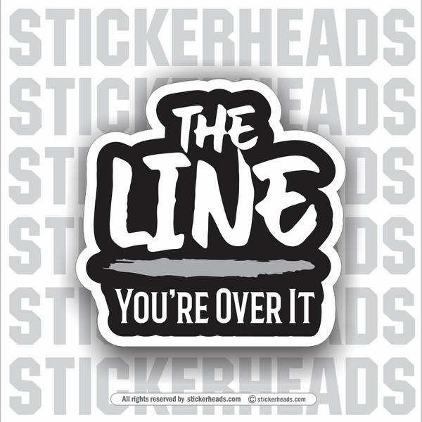 THE LINE - YOU'RE OVER IT -  Funny Work Sticker