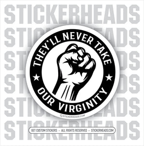 They'll Never Take Our VIRGINITY - Fist - UNION WORK MISC Funny Sticker