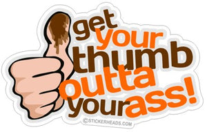 Get Your Thumb Outta Your Ass - Funny Sticker