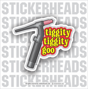 Tiggity Tiggity Goo  -  TIG Weld Welder Sticker