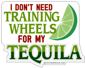 I Don't Need Training Wheels for my Tequila - Drinking Sticker