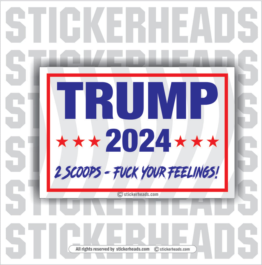 Trump 2024 - 2 scoops - Fuck your feelings  - Political Sticker