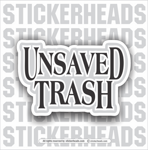 Unsaved Trash - Funny Sticker