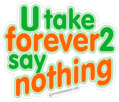 You Take Forever 2 say Nothing  - Funny Sticker