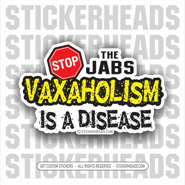 VAXAHOLISM  is a DISEASE - Stop the jabs - VACCINE - Coronavirus Covid-19 Pandemic Sticker