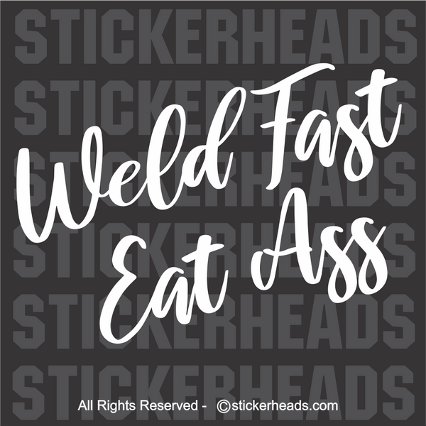 Weld Fast Eat Ass  - Weld Welder Die-Cut Sticker