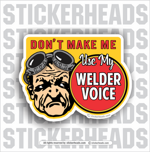 Don't Make Me Use My WELDER VOICE  - Work Union Misc Funny Sticker