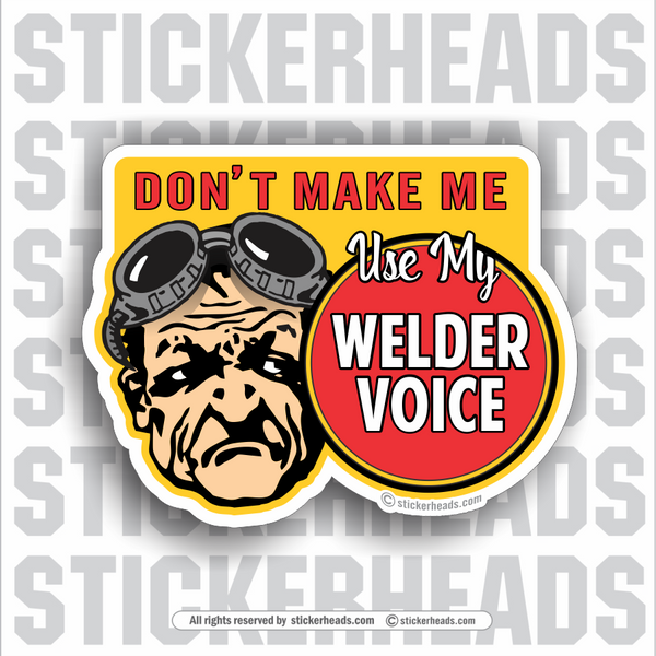 Don't Make Me Use My WELDER VOICE  - Work Union Misc Funny Sticker