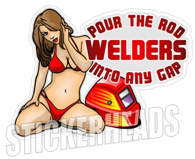 WELDERS Pour The ROD INTO ANY GAP- Sexy - welding weld sticker