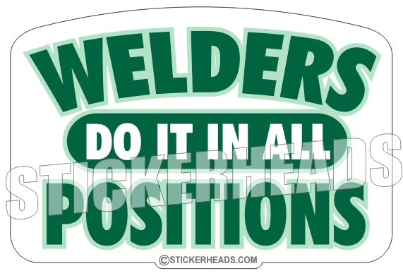 Welders do it in all Positions -  welding weld sticker