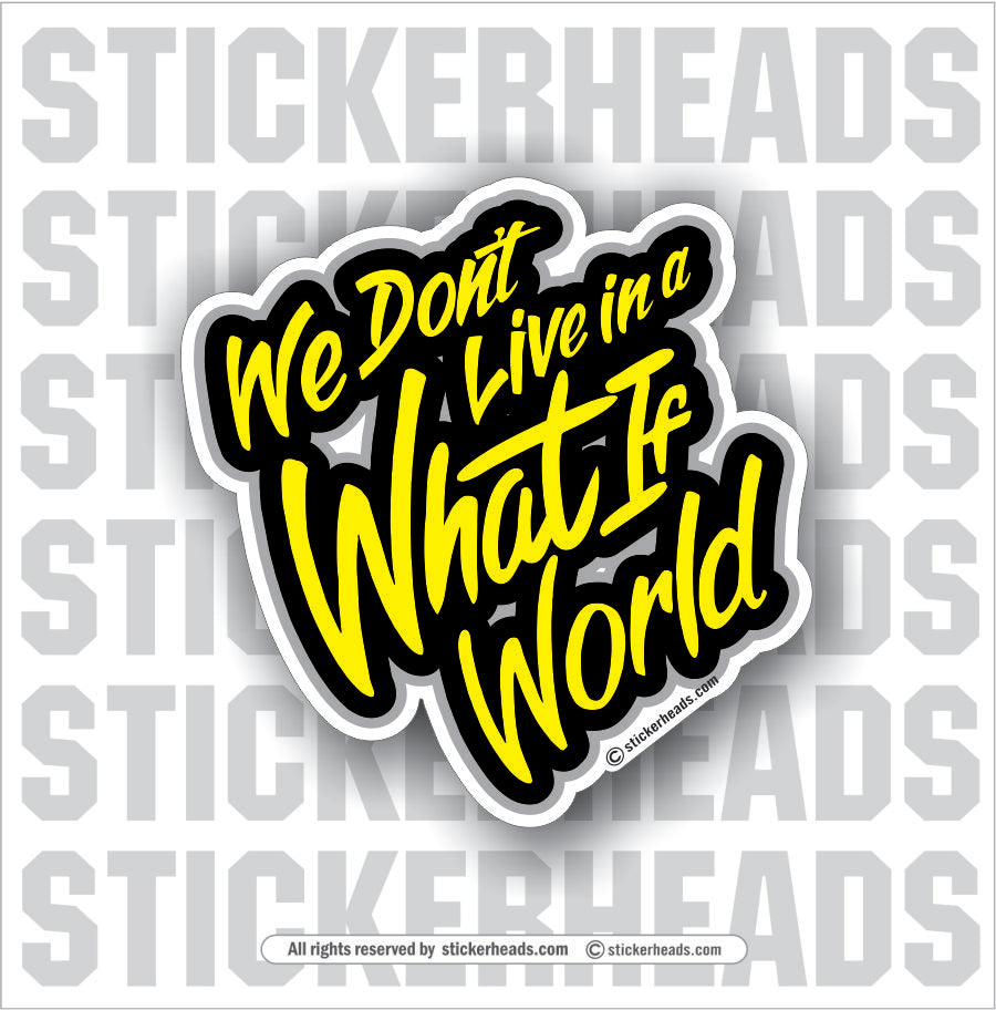 We Don't Live In A What If World -  Union Funny Work Sticker