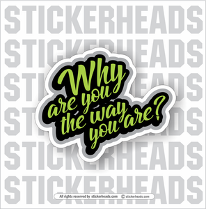 Why Are You The Way You Are? -  Funny Work Sticker