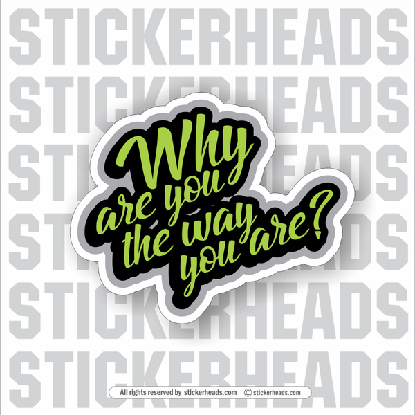 Why Are You The Way You Are? -  Funny Work Sticker