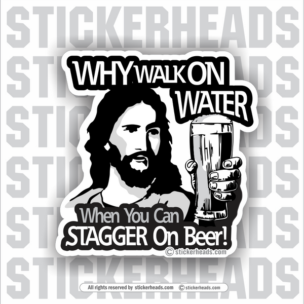 Why Walk On Water - When You Can STAGGER On Beer  - Drinking  - Funny Sticker