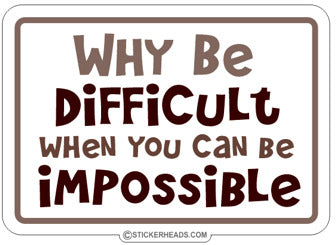 Why Be Difficult When Be Impossible  - Funny  Sticker