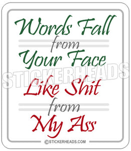 Words Fall From Your Face Shit from My Ass  - Funny  Sticker