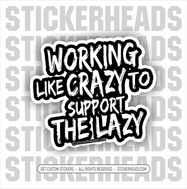 Working Like CRAZY to Support The Lazy  -  Funny Work Sticker