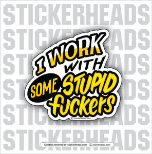 I Work With SOME STUPID FUCKERS  - Work Union Misc Funny Sticker
